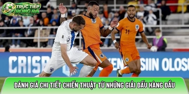 Đánh giá chi tiết chiến thuật từ những giải đấu hàng đầu