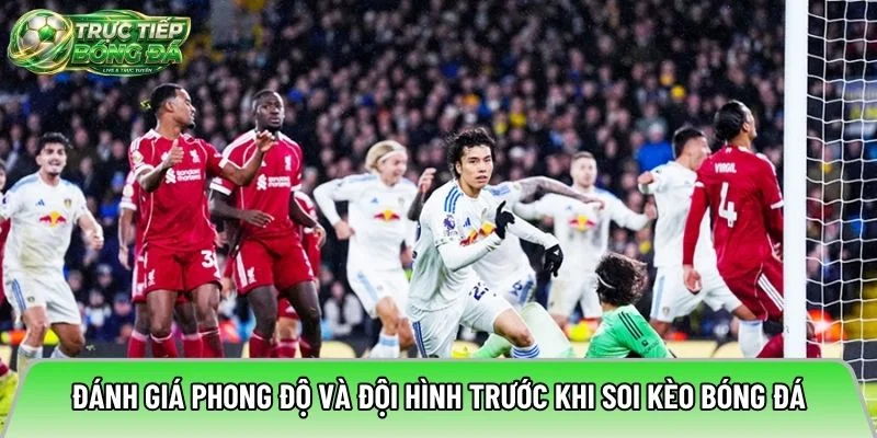 Đánh giá phong độ và đội hình trước khi soi kèo bóng đá