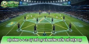Đội hình 4-4-2: Sự trở lại và những biến thể hiện đại