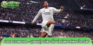 Jude bellingham – Sự nghiệp lừng lẫy và hành trình tỏa sáng