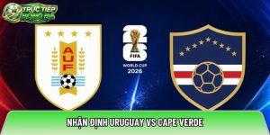 Nhận định Uruguay vs Cape Verde, 05:00 ngày 21/06/2026 – World Cup 2026