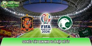 Soi kèo Tây Ban Nha vs Ả Rập Xê Út, 23:00 ngày 21/06/2026 – World Cup 2026