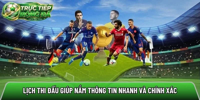 Lịch thi đấu giúp nắm thông tin nhanh và chính xác